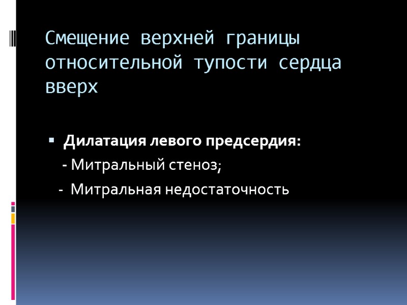 Смещение верхней границы относительной тупости сердца вверх   Дилатация левого предсердия:  